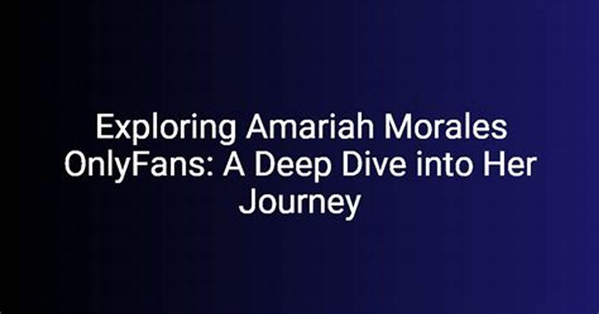 Amariah Morales: a Deep Dive into Her Life and Career
