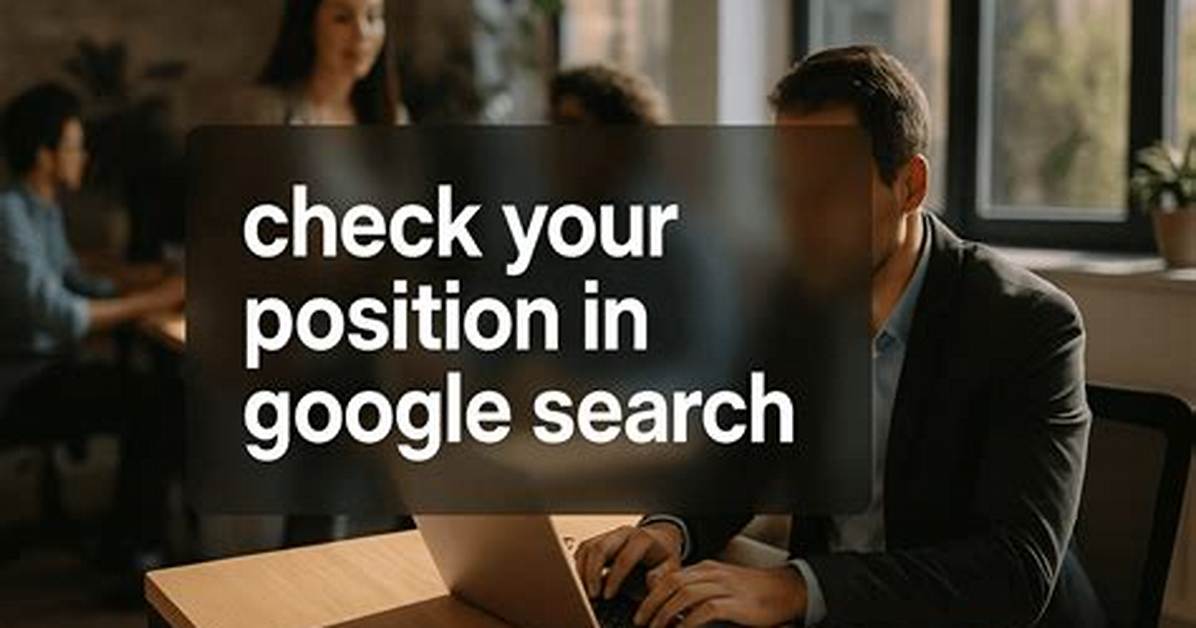 Check Your Page's Google Search Position: a Guide