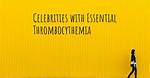 Courageous Stars: Celebrities with Essential Thrombocythemia
