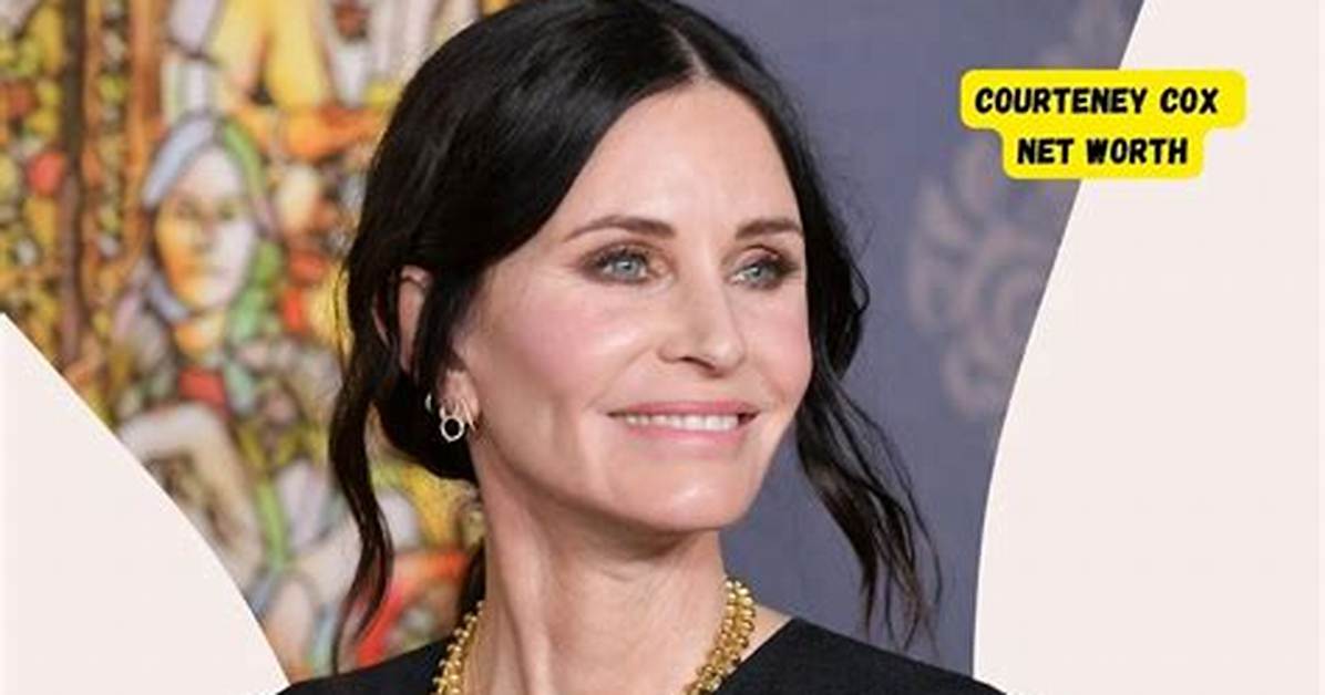 Courteney Cox Net Worth: a Comprehensive Look at the Actress's Wealth