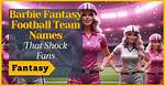 Creative and Fun Barbie Fantasy Football Team Names