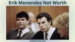 Erik Menendez Net Worth: a Deep Dive into His Wealth and Life