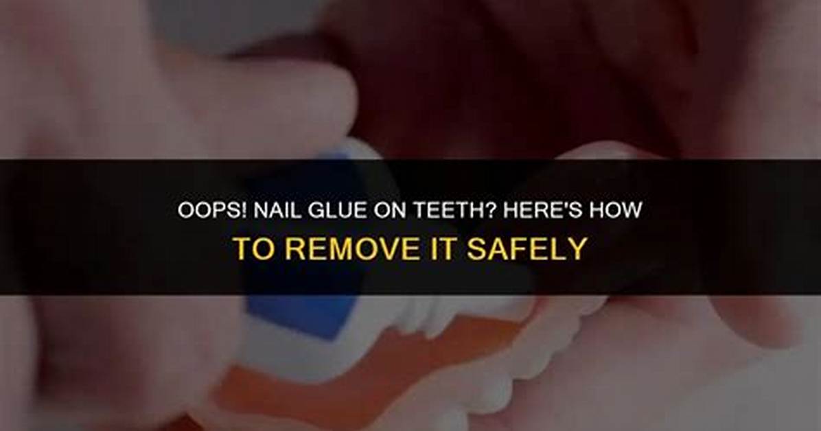 How to Get Nail Glue off Teeth