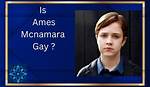 Is Ames Mcnamara Gay? Know More About His Life!