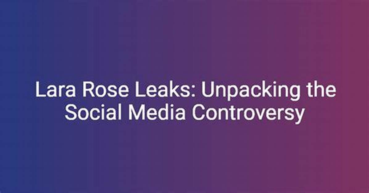 Lara Rose Leak: Unveiling the Truth and Understanding the Impact