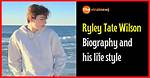 Ryley Tate Wilson Biography