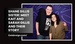 Shane Gillis' Sister: a Peek into Sarah Gillis' Life