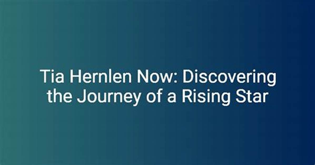 Tia Hernlen 2023: the Rising Star in the Entertainment Industry