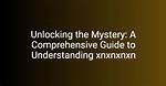 Understanding Xnxnxnxn: a Comprehensive Guide