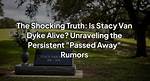Unraveling the Mystery of Stacy Van Dyke's Passing