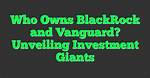 Unveiling the Giants: Who Owns Blackrock?