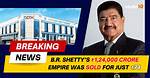 Unveiling the Healthcare Empire of B. R. Shetty: Discoveries and Insights