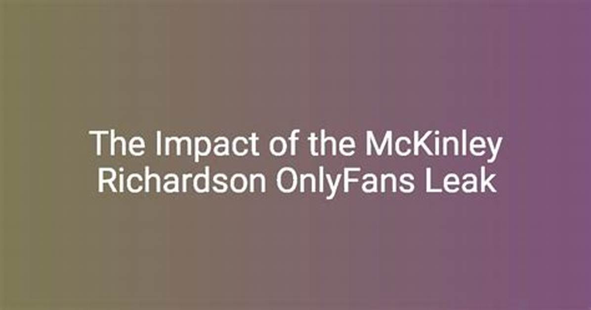 Unveiling the Mckinley Richardson Leaks: What You Need to Know