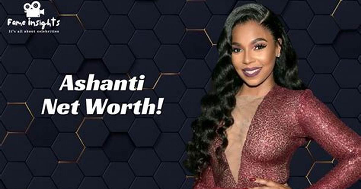 Unveiling the Riches: What Is Ashanti Net Worth?