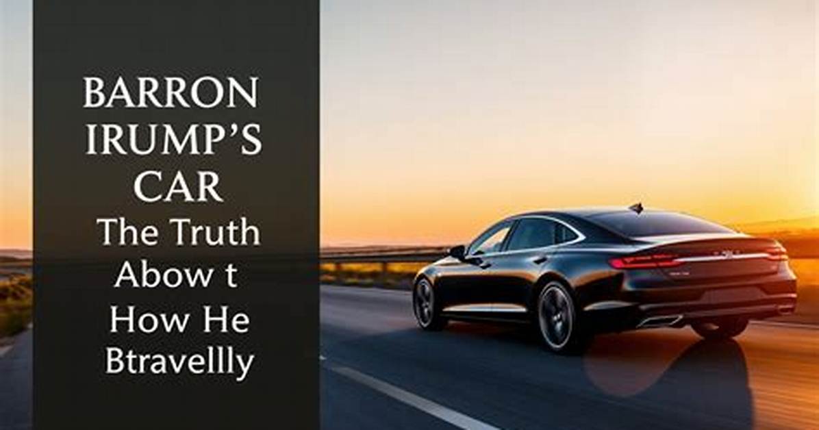 What Car Does Barron Trump Drive? a Look into the Luxurious Life of the Youngest Trump